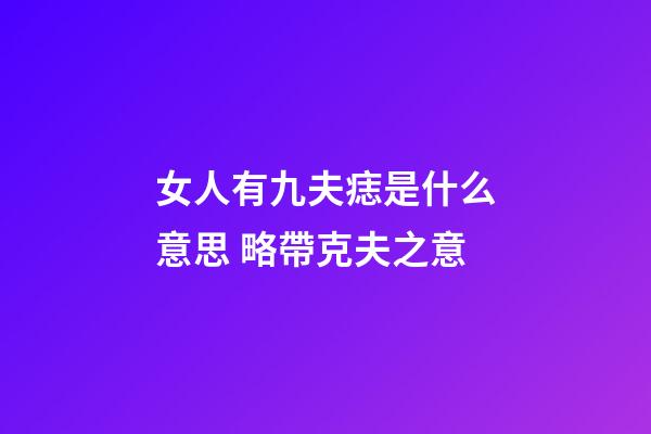女人有九夫痣是什么意思 略帶克夫之意